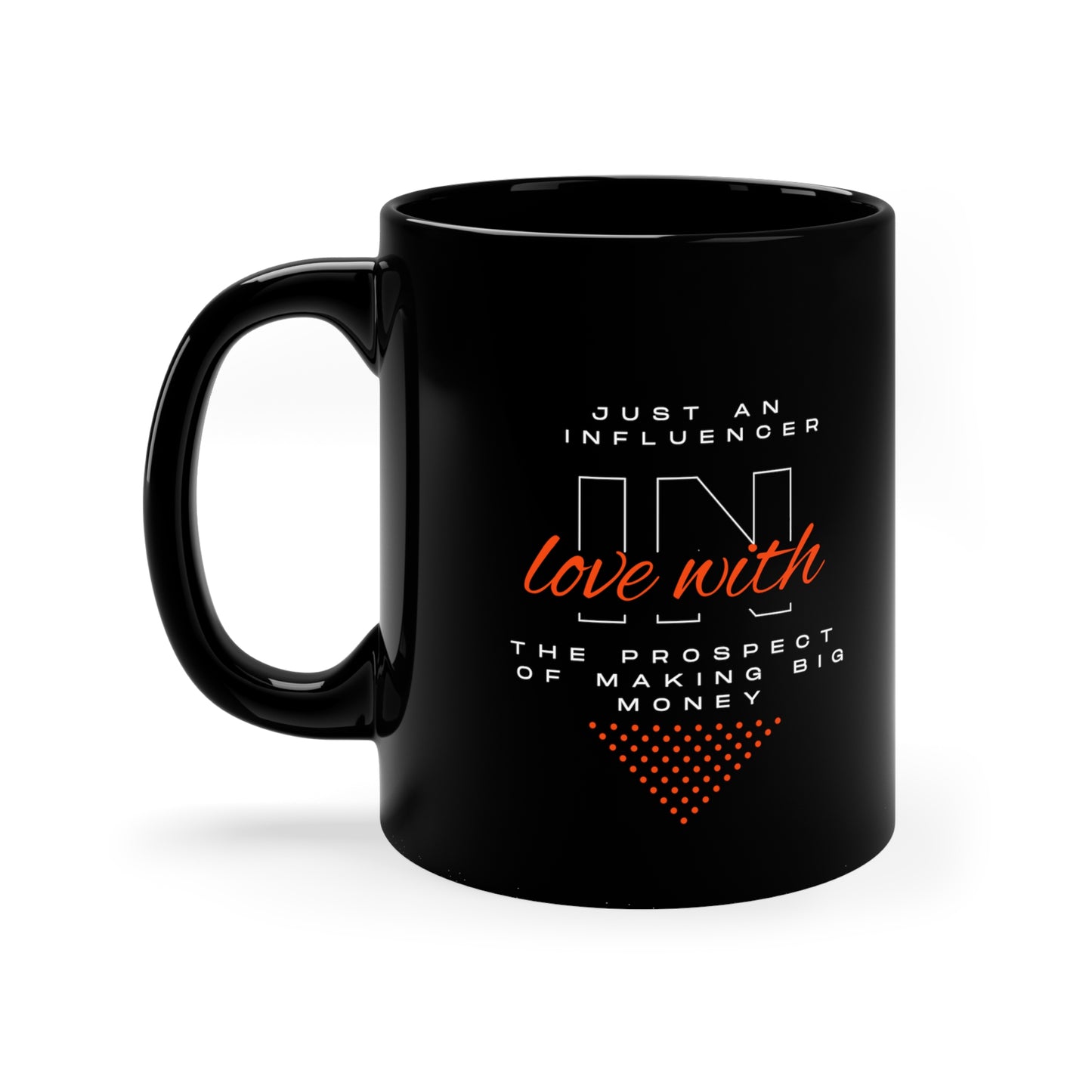 "Just An Influencer in Love with the Prospect of Making Big Money" -  11oz Black Mug