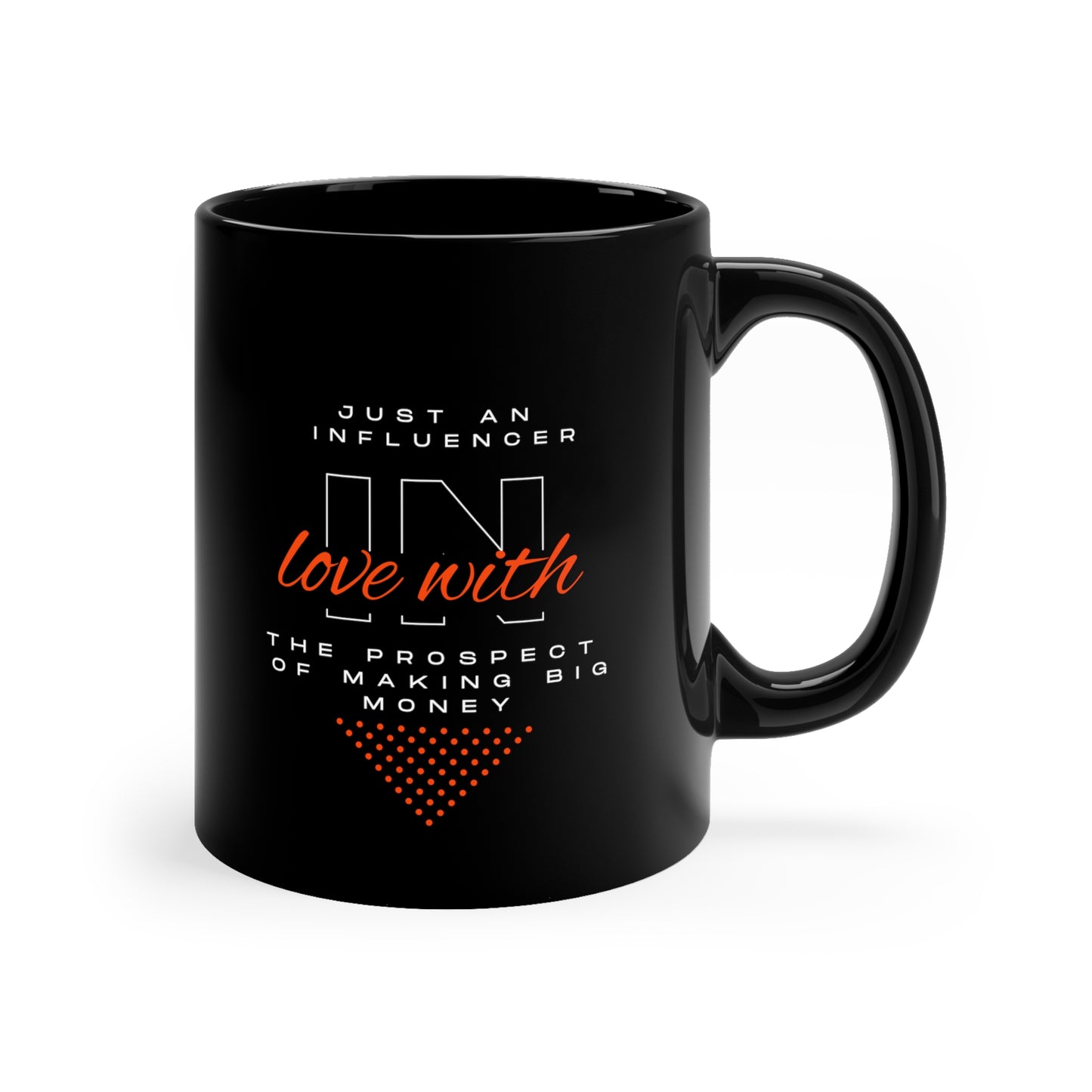 "Just An Influencer in Love with the Prospect of Making Big Money" -  11oz Black Mug