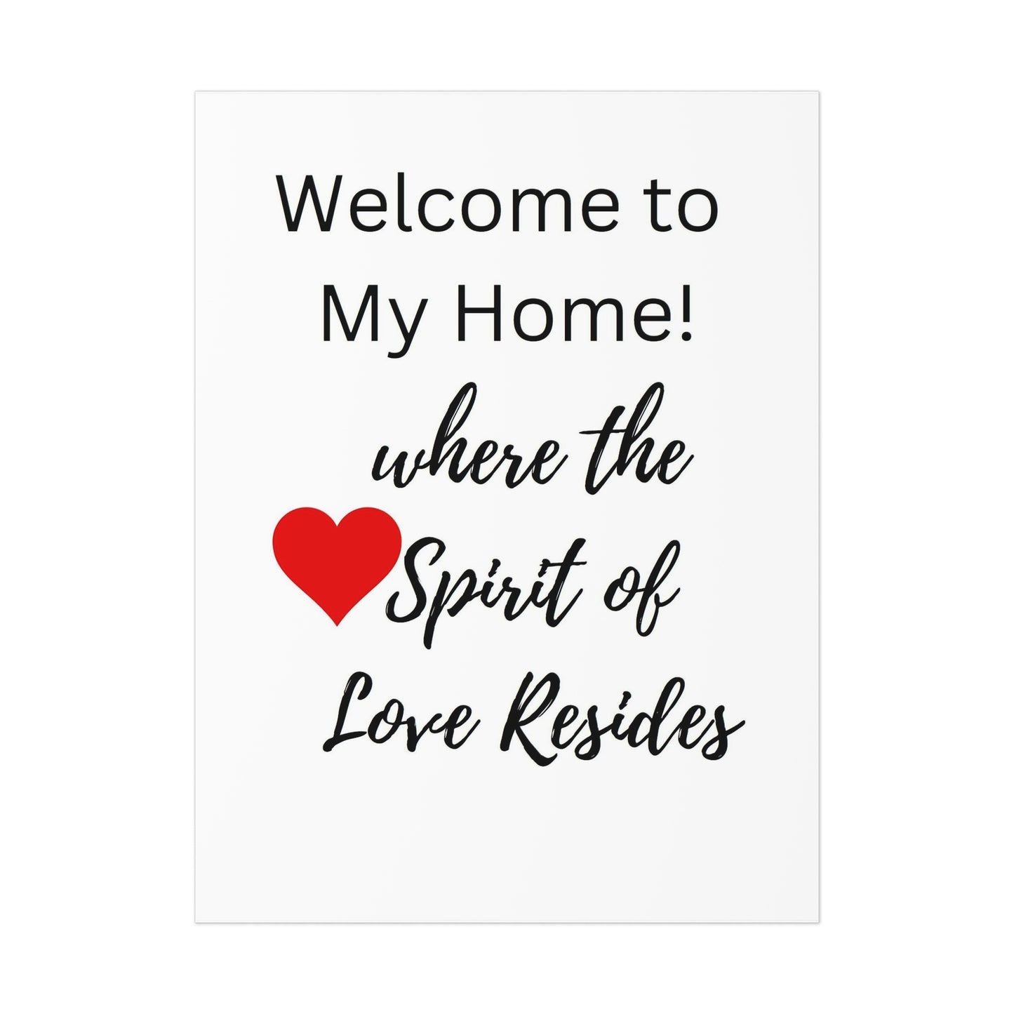 "Welcome To My Home Where the Spirit of Love Reside" Inspirational - Uncoated Posters